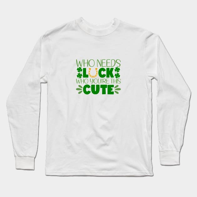 Who Needs Luck Who You're This Cute Long Sleeve T-Shirt by GoodWills